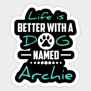 Life Is Better With A Dog Named Archie Sticker